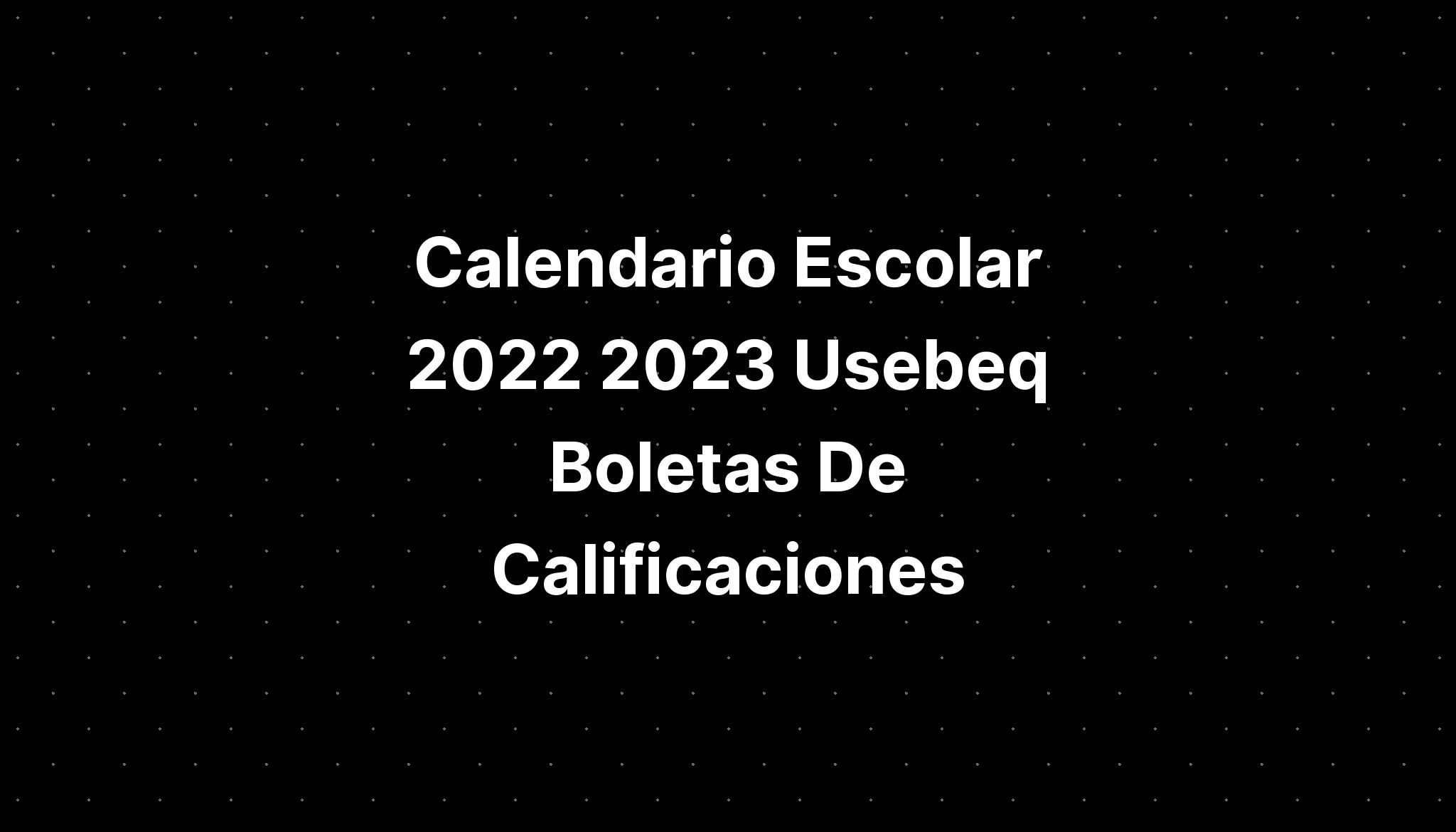 Calendario Escolar 2022 2023 Usebeq Boletas De Calificaciones IMAGESEE